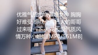 优雅气质尤物御姐女神 胸胸好难受 想找个鸡巴大的哥哥过来吸一下 天花板级气质风情万种小姐姐[MP4/561MB]