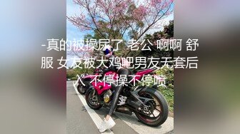 -真的被操尿了 老公 啊啊 舒服 女友被大鸡吧男友无套后入 不停操不停喷