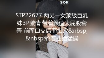 STP22677 两男一女顶级巨乳妹3P激情 带着颜值大屁股套弄 前面口交后面扣穴&nbsp;&nbsp;轮着抽插猛操