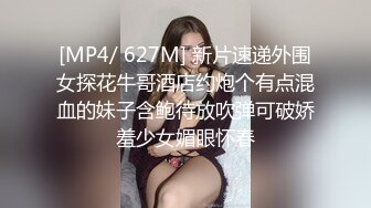 [MP4/ 627M] 新片速递外围女探花牛哥酒店约炮个有点混血的妹子含鲍待放吹弹可破娇羞少女媚眼怀春