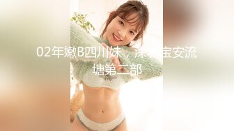 02年嫩B四川妹，深圳宝安流塘第二部