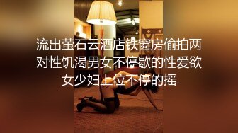 流出萤石云酒店铁窗房偷拍两对性饥渴男女不停歇的性爱欲女少妇上位不停的摇