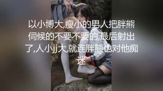 以小博大,瘦小的男人把胖熊伺候的不要不要的,最后射出了,人小jj大,就连胖熊也对他痴迷