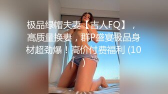 极品绿帽夫妻【吉人FQ】， 高质量换妻，群P盛宴极品身材超劲爆！高价付费福利 (10)