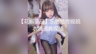 ✿【花椒极品】乐悠悠终极脱衣舞道具视频