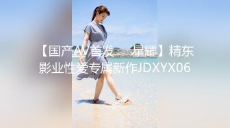 【国产AV首发❤️星耀】精东影业性爱专属新作JDXYX06