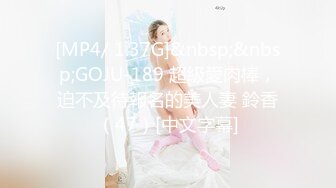 [MP4/ 1.37G]&nbsp;&nbsp;GOJU-189 超級愛肉棒，迫不及待報名的美人妻 鈴香（47）[中文字幕]