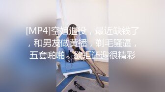 [MP4]空姐退役，最近缺钱了，和男友做黄播，剃毛骚逼，五套啪啪，欲拒还迎很精彩