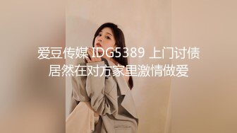 爱豆传媒 IDG5389 上门讨债居然在对方家里激情做爱