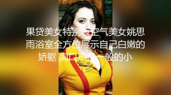 果贷美女特别版空气美女姚思雨浴室全方位展示自己白嫩的娇躯 洞口不是一般的小