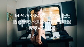 [MP4/935M]8/14最新 艳妇熟女想喷水逼逼好痒哇哇哇操死我VIP1196