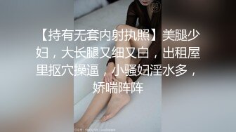 【持有无套内射执照】美腿少妇，大长腿又细又白，出租屋里抠穴操逼，小骚妇淫水多，娇喘阵阵