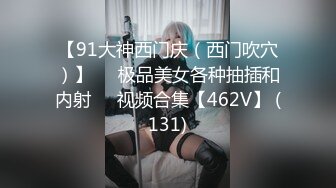 【91大神西门庆（西门吹穴）】❤️极品美女各种抽插和内射❤️视频合集【462V】 (131)