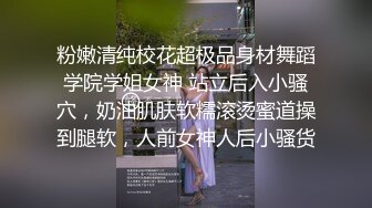 粉嫩清纯校花超极品身材舞蹈学院学姐女神 站立后入小骚穴，奶油肌肤软糯滚烫蜜道操到腿软，人前女神人后小骚货