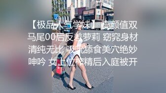 【极品人气学妹】 高颜值双马尾00后反差萝莉 窈窕身材清纯无比 吸吮舔食美穴绝妙呻吟 女上位榨精后入庭被开