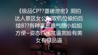 《极品CP??重磅泄密》厕拍达人景区女公厕双机位偸拍后续8??各种高质量气质小姐姐方便~姿态百出赏逼赏脸有美女有极品逼