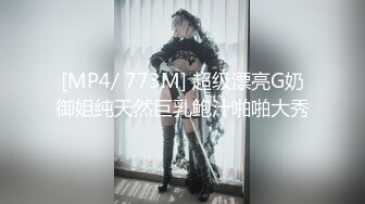 [MP4/ 773M] 超级漂亮G奶御姐纯天然巨乳鲍汁啪啪大秀