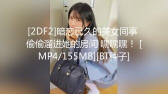 [2DF2]暗恋已久的美女同事 偷偷溜进她的房间 嘿嘿嘿！ [MP4/155MB][BT种子]