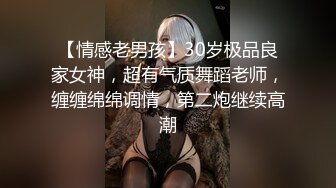 【情感老男孩】30岁极品良家女神，超有气质舞蹈老师，缠缠绵绵调情，第二炮继续高潮