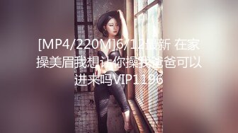 [MP4/220M]6/12最新 在家操美眉我想让你操我爸爸可以进来吗VIP1196