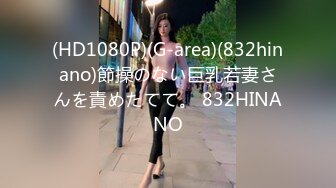 (HD1080P)(G-area)(832hinano)節操のない巨乳若妻さんを責めたてて。 832HINANO