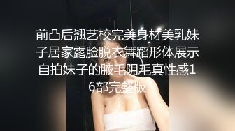 前凸后翘艺校完美身材美乳妹子居家露脸脱衣舞蹈形体展示自拍妹子的腋毛阴毛真性感16部完整版