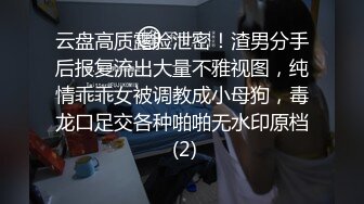 云盘高质露脸泄密！渣男分手后报复流出大量不雅视图，纯情乖乖女被调教成小母狗，毒龙口足交各种啪啪无水印原档 (2)