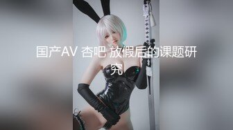 《最新购买大佬乱伦??无水速递》海神亲大哥的骚逼老婆与大奶大屁股嫂子一步步踏上乱伦道路太猛避孕环顶错位弄伤鸡巴