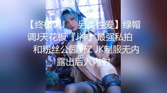 【终极调J❤️另类性爱】绿帽调J天花板『J神』最强私拍❤️和粉丝公园野Z JK制服无内露出后入内射