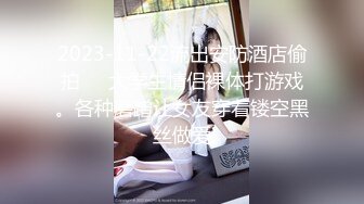 2023-11-22流出安防酒店偷拍❤️大学生情侣裸体打游戏。各种磨蹭让女友穿着镂空黑丝做爱