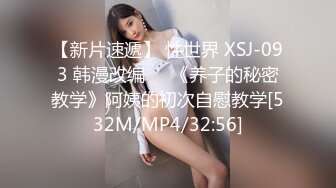 【新片速遞】 性世界 XSJ-093 韩漫改编❤️《养子的秘密教学》阿姨的初次自慰教学[532M/MP4/32:56]