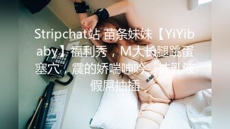 Stripchat站 苗条妹妹【YiYibaby】福利秀，M大长腿跳蛋塞穴，震的娇喘呻吟，抹乳液假屌抽插