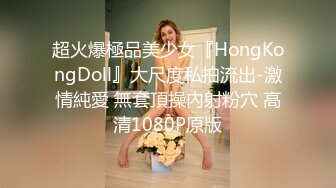 超火爆極品美少女『HongKongDoll』大尺度私拍流出-激情純愛 無套頂操內射粉穴 高清1080P原版