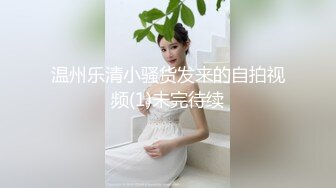 温州乐清小骚货发来的自拍视频(1)未完待续