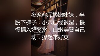 ❤️❤️夜晚客厅操嫩妹妹，半脱下裤子，小穴已经很湿，慢慢插入好多水，白嫩美臀自己动，操起来好爽