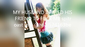 MY HUSBAND INVITED HIS FRIEND TO FUCK ME spitroast wife (ph62f574163be58)