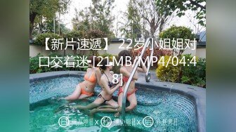 【新片速遞】 22岁小姐姐对口交着迷 [21MB/MP4/04:48]