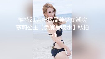 推特21万粉极品美少女潮吹萝莉公主【兔崽爱喷水】私拍4-1