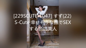 [229SCUTE-1047] すず(22) S-Cute 幸せそうな顔でSEXする色白美人