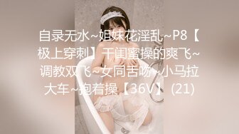 自录无水~姐妹花淫乱~P8【极上穿刺】干闺蜜操的爽飞~调教双飞~女同舌吻~小马拉大车~抱着操【36V】 (21)