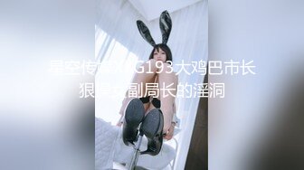 星空传媒XKG193大鸡巴市长狠操女副局长的淫洞