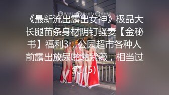 《最新流出露出女神》极品大长腿苗条身材阴钉骚妻【金秘书】福利3，公园超市各种人前露出放尿啪啪紫薇，相当过瘾 (5)