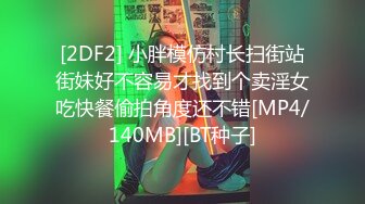 [2DF2] 小胖模仿村长扫街站街妹好不容易才找到个卖淫女吃快餐偷拍角度还不错[MP4/140MB][BT种子]