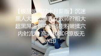 【极品媚黑??十月新版】沉迷黑人大屌的爆乳女教师??粗大超黑屌猛烈冲刺骚货粉嫩揉穴 内射流精 高清1080P原版无水印