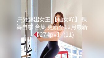 户外露出女王 【仙女吖】 裸舞自慰 合集 更新至12月最新~【274pv】 (11)