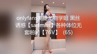 onlyfans美腿尤物学姐 黑丝诱惑【sadmiss】各种体位无套啪啪【76V】  (65)