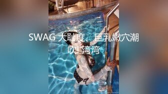 SWAG 大耻度、巨乳嫩穴潮吹! 湾湾