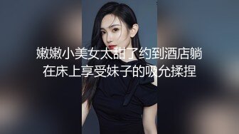 嫩嫩小美女太甜了约到酒店躺在床上享受妹子的吸允揉捏