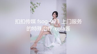 扣扣传媒 fsog-073 上门服务的特殊治疗-cola酱