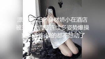 漂亮美女3P 身材娇小在酒店被三根大肉棒连续多姿势爆操 爽叫连连 操的都不想动了